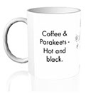 Start the day right with the official BLACK PARAKEETS coffee mug!&nbsp; "COFFEE & PARAKEETS - HOT AND BLACK"